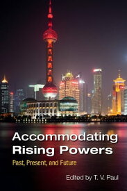 Accommodating Rising Powers Past, Present, and Future【電子書籍】