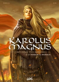Karolus Magnus - L'Empereur des barbares T02 La trahison de Brunhilde【電子書籍】[ Jean-Claude Bartoll ]