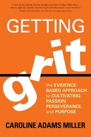 Getting Grit The Evidence-Based Approach to Cultivating Passion, Perseverance, and Purpose【電子書籍】[ Caroline Miller ]