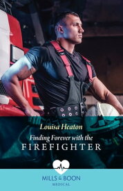 Finding Forever With The Firefighter (Mills & Boon Medical)【電子書籍】[ Louisa Heaton ]