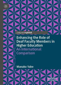 Enhancing the Role of Deaf Faculty Members in Higher Education An International Comparison【電子書籍】[ Manako Yabe ]