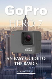 Gopro Hero 7: An Easy Guide to the Basics【電子書籍】[ Mark Dascano ]