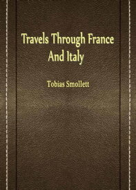 Travels Through France And Italy【電子書籍】[ Tobias Smollett ]