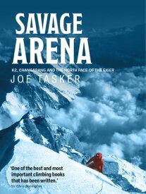 Savage Arena K2, Changabang and the North Face of the Eiger【電子書籍】[ Joe Tasker ]