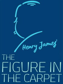 The Figure in the Carpet【電子書籍】[ Henry James ]