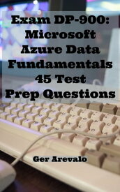 Exam DP-900: Microsoft Azure Data Fundamentals 45 Test Prep Questions【電子書籍】[ Ger Arevalo ]