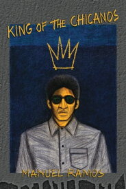 King of the Chicanos【電子書籍】[ Manuel Ramos ]