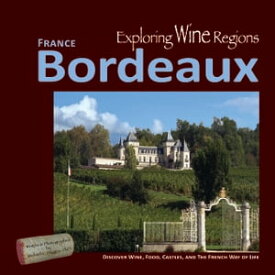 Exploring Wine Regions ? Bordeaux France Discover Wine, Food, Castles, and The French Way of Life【電子書籍】[ Michael C. Higgins, PhD ]