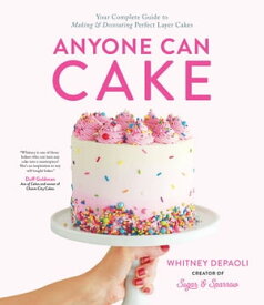 Anyone Can Cake Your Complete Guide to Making & Decorating Perfect Layer Cakes【電子書籍】[ Whitney DePaoli ]