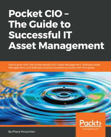Pocket CIO ? The Guide to Successful IT Asset Management Get to grips with the fundamentals of IT Asset Management, Software Asset Management, and Software License Compliance Audits with this guide【電子書籍】[ Phara Estime McLachlan ]
