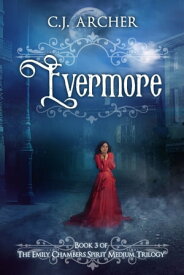 Evermore Book 3 of the Emily Chambers Spirit Medium Trilogy【電子書籍】[ C.J. Archer ]