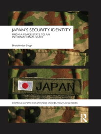 Japan's Security Identity From a Peace-State to an International-State【電子書籍】[ Bhubhindar Singh ]