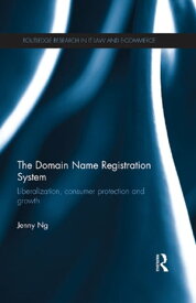 The Domain Name Registration System Liberalisation, Consumer Protection and Growth【電子書籍】[ Jenny Ng ]