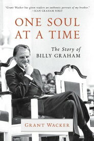 One Soul at a Time The Story of Billy Graham【電子書籍】[ Grant Wacker ]