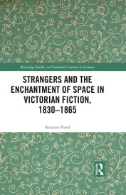Strangers and the Enchantment of Space in Victorian Fiction, 1830?1865【電子書籍】[ Kristen Pond ]