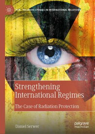 Strengthening International Regimes The Case of Radiation Protection【電子書籍】[ Daniel Serwer ]