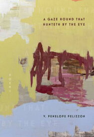 A Gaze Hound That Hunteth By the Eye Poems【電子書籍】[ V. Penelope Pelizzon ]