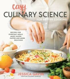 Easy Culinary Science for Better Cooking Recipes for Everyday Meals Made Easier, Faster and More Delicious【電子書籍】[ Jessica Gavin ]