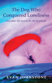 The Dog Who Conquered Loneliness【電子書籍】[ Evan Johnstone ]
