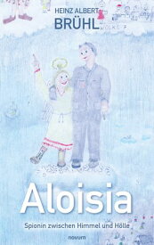 Aloisia ? Spionin zwischen Himmel und H?lle【電子書籍】[ Heinz Albert Br?hl ]