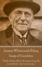 Songs of Friendship "Think of him still as the same, I say. He is not deadーhe is just away.”【電子書籍】[ James Whitcomb Riley ]