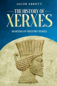 The History of Xerxes Makers of History Series【電子書籍】[ Jacob Abbott ]