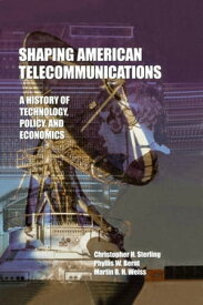 Shaping American Telecommunications A History of Technology, Policy, and Economics【電子書籍】[ Phyllis W. Bernt ]