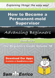 How to Become a Permanent-mold Supervisor How to Become a Permanent-mold Supervisor【電子書籍】[ Graciela Ojeda ]