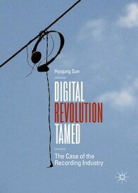 Digital Revolution Tamed The Case of the Recording Industry【電子書籍】[ Hyojung Sun ]