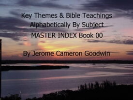 MASTER INDEX - Key Themes By Subjects A Comprehensive Subject Cross-Reference Of Bible Themes【電子書籍】[ Jerome Cameron Goodwin ]