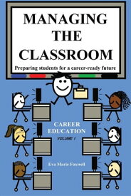 Managing the Classroom Preparing students for a career-ready future【電子書籍】[ Foxwell Marie Eva ]