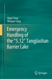 Emergency Handling of the “5.12” Tangjiashan Barrier Lake【電子書籍】[ Qigui Yang ]