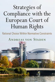 Strategies of Compliance with the European Court of Human Rights Rational Choice Within Normative Constraints【電子書籍】[ Andreas von Staden ]