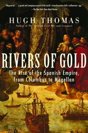 Rivers of Gold The Rise of the Spanish Empire, from Columbus to Magellan【電子書籍】[ Hugh Thomas ]