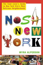 Nosh New York The Food Lover's Guide to New York City's Most Delicious Neighborhoods【電子書籍】[ Myra Alperson ]