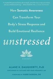 Unstressed How Somatic Awareness Can Transform Your Body's Stress Response and Build Emotional Resilience【電子書籍】[ Alane K. Daugherty, PhD ]