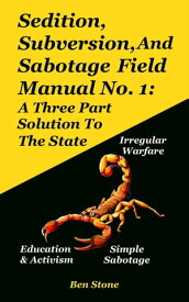Sedition, Subversion, And Sabotage Field Manual No. 1 A Three Part Solution To The State【電子書籍】[ Ben Stone ]