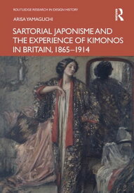 Sartorial Japonisme and the Experience of Kimonos in Britain, 1865-1914【電子書籍】[ Arisa Yamaguchi ]