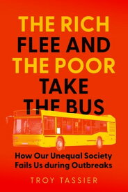 The Rich Flee and the Poor Take the Bus How Our Unequal Society Fails Us during Outbreaks【電子書籍】[ Troy Tassier ]