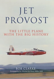 Jet Provost The Little Plane with the Big History【電子書籍】[ Bob Clarke ]