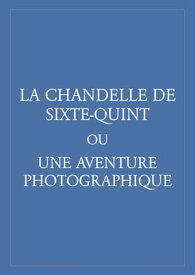 La Chandelle de Sixte-Quint Ou Une aventure photographique【電子書籍】[ Anonyme ]