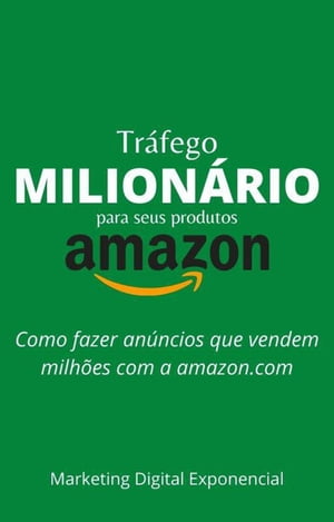 Trfego Milionrio para seus produtos na Amazon: Como fazer anncios que vendem milhes com a amazon.com【電子書籍】[ Exponencial Grupo ]