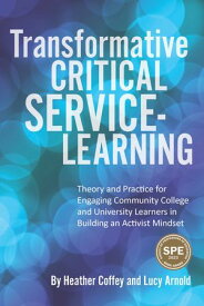 Transformative Critical Service-Learning Theory and Practice for Engaging Community College and University Learners in Building an Activist Mindset【電子書籍】[ Heather Coffey ]