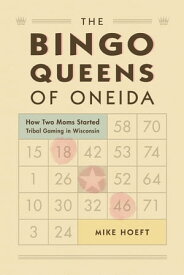 The Bingo Queens of Oneida How Two Moms Started Tribal Gaming in Wisconsin【電子書籍】[ Mike Hoeft ]