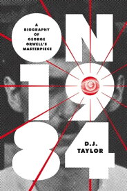 On Nineteen Eighty-Four A Biography of George Orwell's Masterpiece【電子書籍】[ D.J. Taylor ]