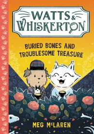 Watts & Whiskerton: Buried Bones and Troublesome Treasure【電子書籍】[ Meg McLaren ]