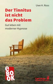 Der Tinnitus ist nicht das Problem Gut leben mit moderner Hypnose【電子書籍】[ Uwe H. Ross ]