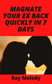 Magnate Your Ex Back Quickly In 7 Days【電子書籍】[ Ray Melody ]
