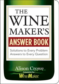 The Winemaker's Answer Book Solutions to Every Problem; Answers to Every Question【電子書籍】[ Alison Crowe ]
