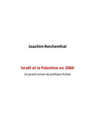 Isra?l et la Palestine en 2060 Un grand roman de politique-fiction【電子書籍】[ Joachim Reichenthal ]
